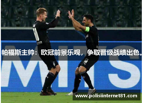 帕福斯主帅：欧冠前景乐观，争取晋级战绩出色。